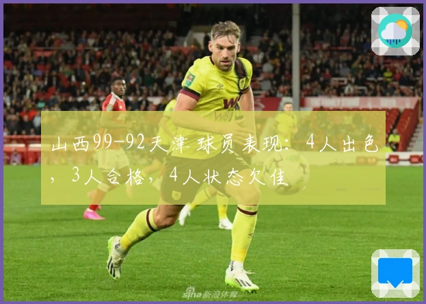 山西99-92天津 球员表现：4人出色，3人合格，4人状态欠佳